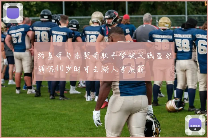 约基奇与东契奇联手梦破灭钱查尔调侃40岁时可去湖人拿底薪