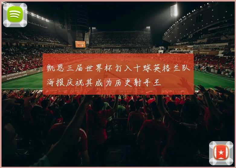 凯恩三届世界杯打入十球英格兰队海报庆祝其成为历史射手王