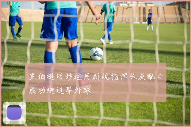 罗伯逊巧妙运用新规指挥队友配合成功绕过界外球
